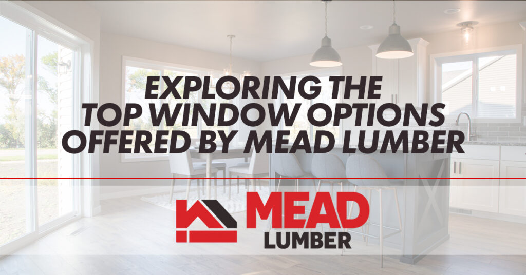 Exploring the Top Window Options Offered by Mead Lumber